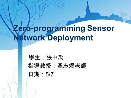 Zero-programming Sensor Network Deployment 學生：張中禹 指導教授：溫志煜老師 日期： 5/7.