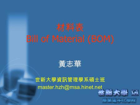 材料表 Bill of Material (BOM) 黃志華 世新大學資訊管理學系碩士班