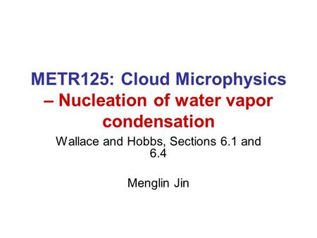METR125: Cloud Microphysics – Nucleation of water vapor condensation