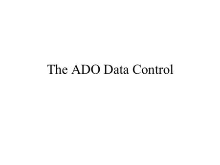 The ADO Data Control. Universal Data Access Open Database Connectivity (ODBC) –standard for accessing data in databases OLE-DB –allows access to data.