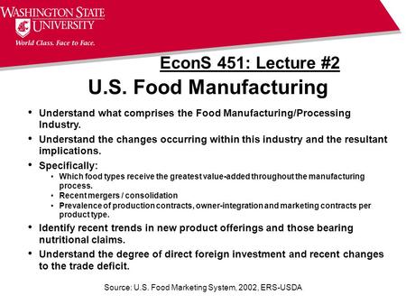 Source: U.S. Food Marketing System, 2002, ERS-USDA U.S. Food Manufacturing EconS 451: Lecture #2 Understand what comprises the Food Manufacturing/Processing.