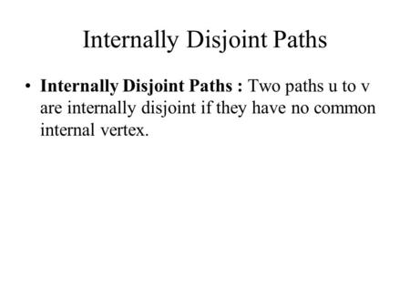 Internally Disjoint Paths Internally Disjoint Paths : Two paths u to v are internally disjoint if they have no common internal vertex.