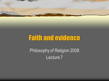 Faith and evidence Philosophy of Religion 2008 Lecture 7.