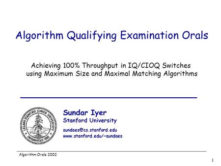 Algorithm Orals 2002 1 Algorithm Qualifying Examination Orals Achieving 100% Throughput in IQ/CIOQ Switches using Maximum Size and Maximal Matching Algorithms.