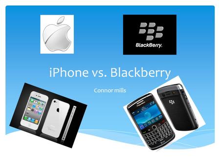 IPhone vs. Blackberry Connor mills. Comparison Blackberry  Blackberry appworld  Blackberry messenger  blackberry torch and blackberry storm are touch,