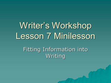 Writer’s Workshop Lesson 7 Minilesson Fitting Information into Writing.