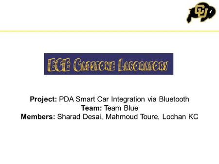 Project: PDA Smart Car Integration via Bluetooth Team: Team Blue Members: Sharad Desai, Mahmoud Toure, Lochan KC.