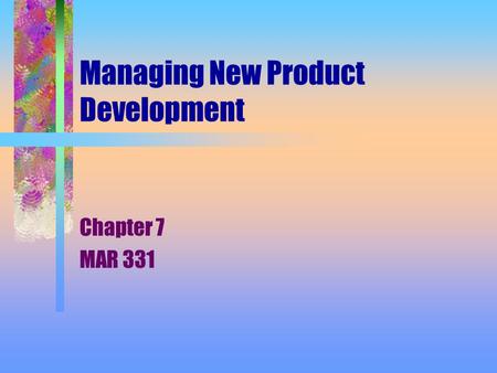 Managing New Product Development Chapter 7 MAR 331.