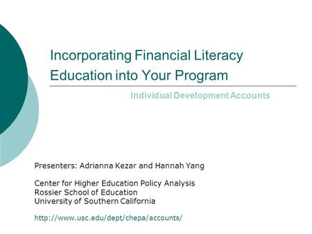 Incorporating Financial Literacy Education into Your Program Presenters: Adrianna Kezar and Hannah Yang Center for Higher Education Policy Analysis Rossier.