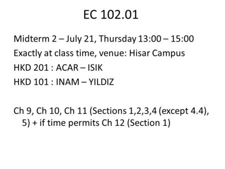 EC 102.01 Midterm 2 – July 21, Thursday 13:00 – 15:00 Exactly at class time, venue: Hisar Campus HKD 201 : ACAR – ISIK HKD 101 : INAM – YILDIZ Ch 9, Ch.