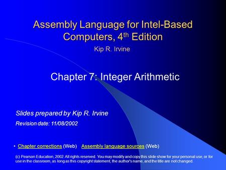 Assembly Language for Intel-Based Computers, 4 th Edition Chapter 7: Integer Arithmetic (c) Pearson Education, 2002. All rights reserved. You may modify.
