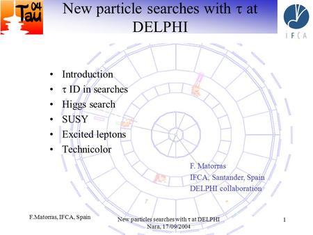 F.Matorras, IFCA, Spain New particles searches with  at DELPHI Nara, 17/09/2004 1 New particle searches with  at DELPHI Introduction  ID in searches.