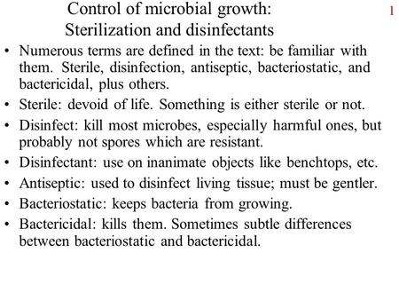 1 Control of microbial growth: Sterilization and disinfectants Numerous terms are defined in the text: be familiar with them. Sterile, disinfection, antiseptic,