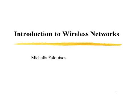 1 Introduction to Wireless Networks Michalis Faloutsos.