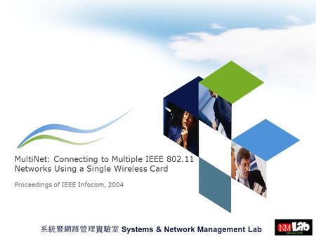 MultiNet: Connecting to Multiple IEEE 802.11 Networks Using a Single Wireless Card Proceedings of IEEE Infocom, 2004 系統暨網路管理實驗室 Systems & Network Management.