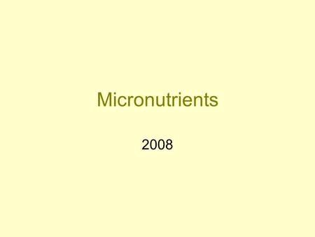 Micronutrients 2008. Micronutrient Status Important throughout the reproductive years: –Periconceptual period –Pregnancy –Lactation –Inter-pregnancy interval.