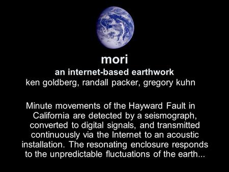 Mori an internet-based earthwork ken goldberg, randall packer, gregory kuhn Minute movements of the Hayward Fault in California are detected by a seismograph,