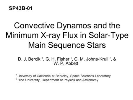 Convective Dynamos and the Minimum X-ray Flux in Solar-Type Main Sequence Stars D. J. Bercik 1, G. H. Fisher 1, C. M. Johns-Krull 2, & W. P. Abbett 1 1.