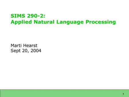 1 SIMS 290-2: Applied Natural Language Processing Marti Hearst Sept 20, 2004.