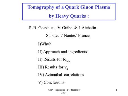 HEP - Valparaiso 14. december 2004 1 Tomography of a Quark Gluon Plasma by Heavy Quarks : I)Why? II) Approach and ingredients II) Results for R AA III)