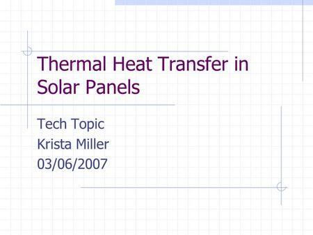 Thermal Heat Transfer in Solar Panels Tech Topic Krista Miller 03/06/2007.