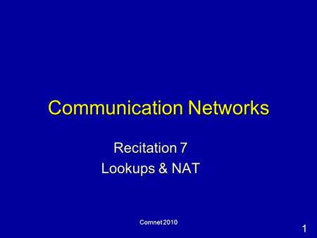 1 Comnet 2010 Communication Networks Recitation 7 Lookups & NAT.