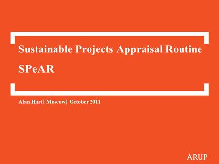 Sustainable Projects Appraisal Routine SPeAR Alan Hart | Moscow | October 2011.