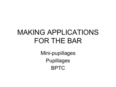 MAKING APPLICATIONS FOR THE BAR Mini-pupillages Pupillages BPTC.