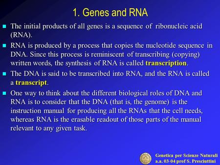 1. Genes and RNA The initial products of all genes is a sequence of ribonucleic acid (RNA). RNA is produced by a process that copies the nucleotide sequence.