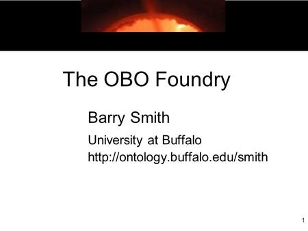 1 The OBO Foundry Barry Smith University at Buffalo