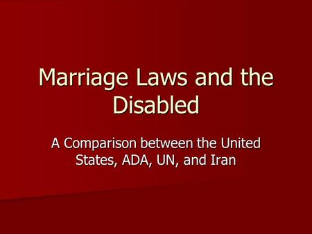 Marriage Laws and the Disabled A Comparison between the United States, ADA, UN, and Iran.