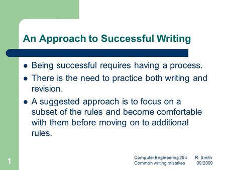 Computer Engineering 294 R. Smith Common writing mistakes 09/2009 1 An Approach to Successful Writing Being successful requires having a process. There.