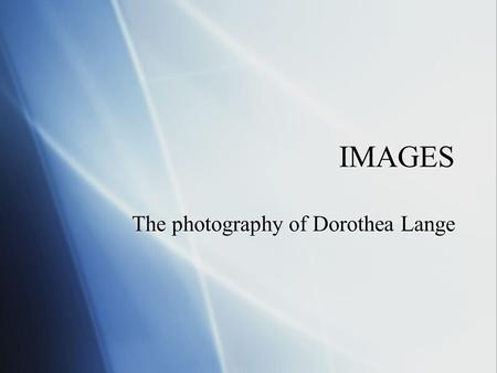 IMAGES The photography of Dorothea Lange The photography of Dorothea Lange.
