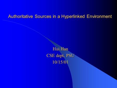 Authoritative Sources in a Hyperlinked Environment Hui Han CSE dept, PSU 10/15/01.