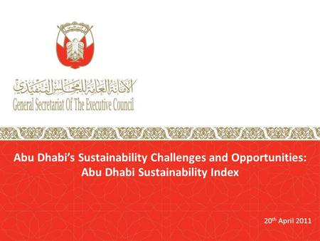 Abu Dhabi’s Sustainability Challenges and Opportunities: Abu Dhabi Sustainability Index 20 th April 2011.