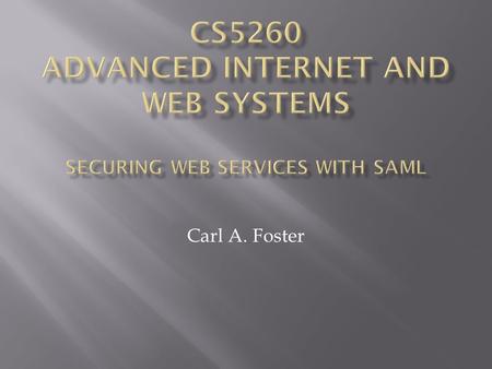 Carl A. Foster.  What is SAML?  Security Assertion and Markup Language is an XML-based standard for exchanging authentication and authorization between.