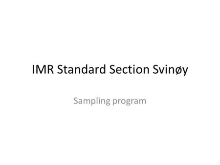 IMR Standard Section Svinøy Sampling program. IMR Standard sections and fixed stations Svinøy standard section: Repeated 5 times per year Januar, March,