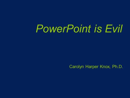 PowerPoint is Evil Carolyn Harper Knox, Ph.D.. Rule of thirds.