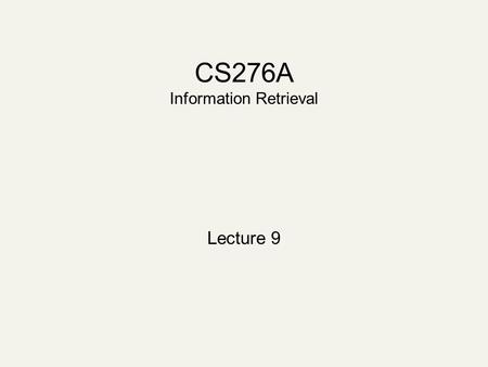 CS276A Information Retrieval Lecture 9. Recap of the last lecture Results summaries Evaluating a search engine Benchmarks Precision and recall.