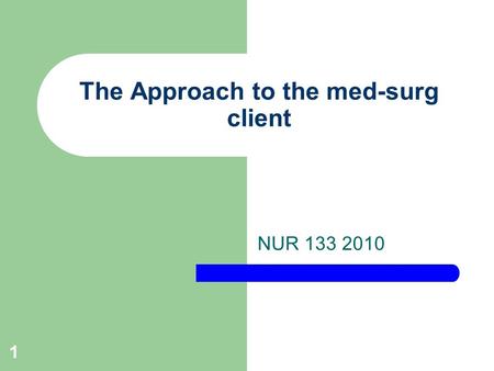 1 The Approach to the med-surg client NUR 133 2010.