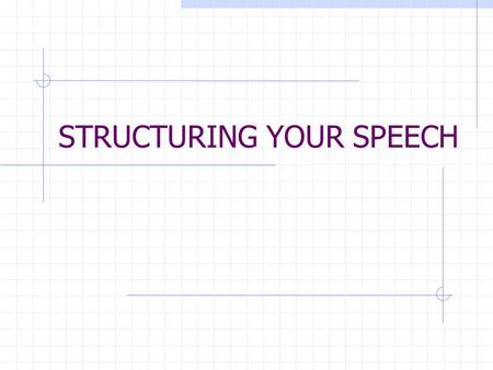 STRUCTURING YOUR SPEECH. Using Outlines Outline provides a framework Contains your main ideas Shows how main ideas relate to one another and support your.