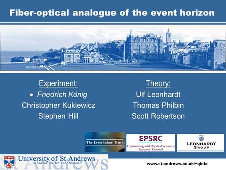 Www.st-andrews.ac.uk/~qinfo Title Fiber-optical analogue of the event horizon Experiment:  Friedrich König Christopher Kuklewicz Stephen Hill www.st-andrews.ac.uk/~qinfo.