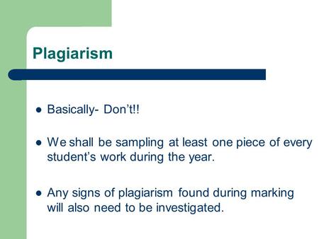 Plagiarism Basically- Don’t!! We shall be sampling at least one piece of every student’s work during the year. Any signs of plagiarism found during marking.