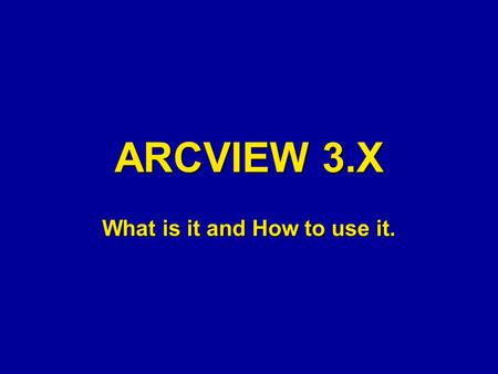 ARCVIEW 3.X What is it and How to use it.. Project Table of Contents Displays all Views Displays all.dbf,.txt and.asc files Displays all Charts Displays.