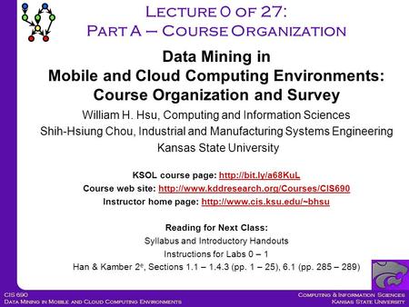 Computing & Information Sciences Kansas State University CIS 690 Data Mining in Mobile and Cloud Computing Environments William H. Hsu, Computing and Information.