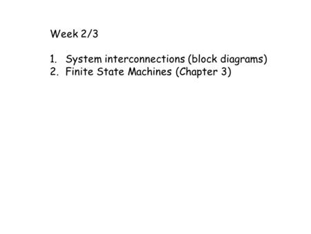 Week 2/3 1.System interconnections (block diagrams) 2.Finite State Machines (Chapter 3)