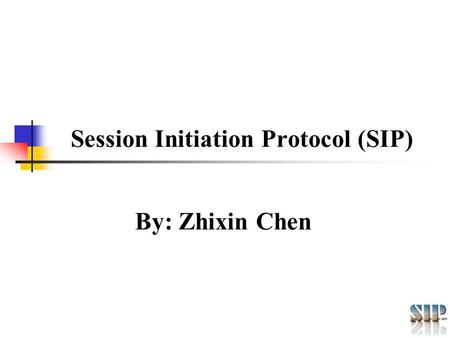 Session Initiation Protocol (SIP) By: Zhixin Chen.