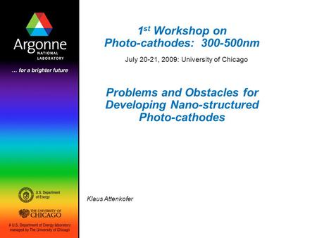 1 st Workshop on Photo-cathodes: 300-500nm Problems and Obstacles for Developing Nano-structured Photo-cathodes Klaus Attenkofer July 20-21, 2009: University.