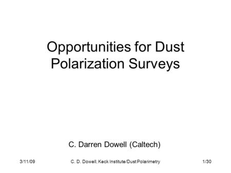 3/11/09C. D. Dowell, Keck Institute/Dust Polarimetry Opportunities for Dust Polarization Surveys C. Darren Dowell (Caltech) 1/30.