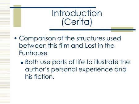 Introduction (Cerita)  Comparison of the structures used between this film and Lost in the Funhouse Both use parts of life to illustrate the author’s.